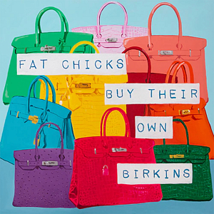 Картина Fat Chicks Buy Their Own Birkins